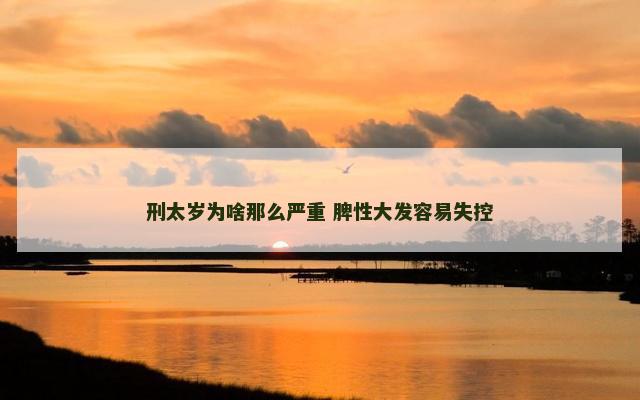 刑太岁为啥那么严重 脾性大发容易失控
