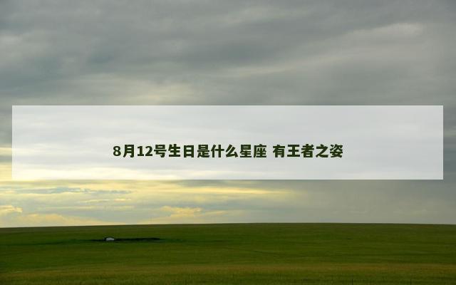 8月12号生日是什么星座 有王者之姿
