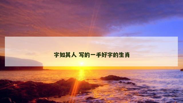 字如其人 写的一手好字的生肖