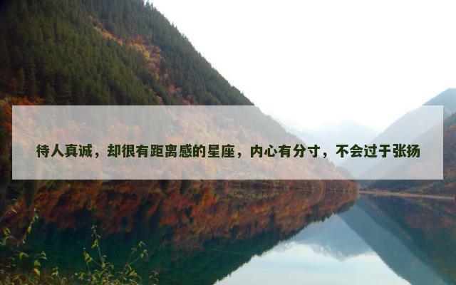 待人真诚，却很有距离感的星座，内心有分寸，不会过于张扬