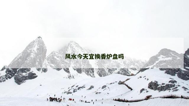 风水今天宜换香炉盘吗