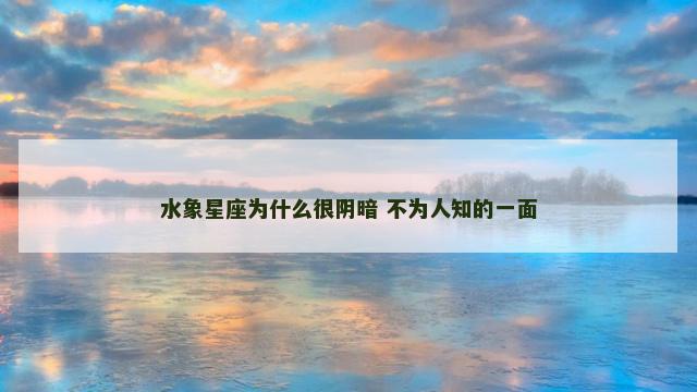 水象星座为什么很阴暗 不为人知的一面