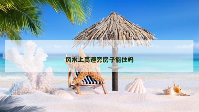 风水上高速旁房子能住吗