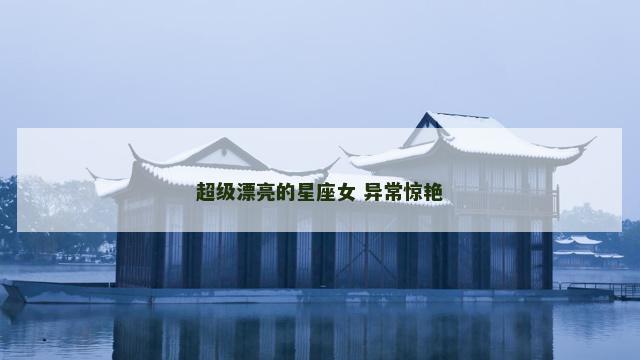 超级漂亮的星座女 异常惊艳