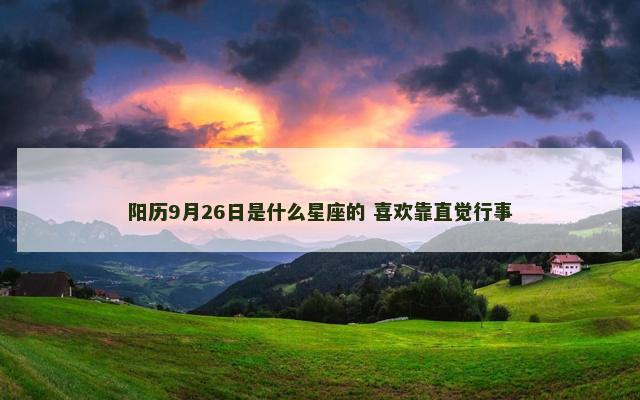 阳历9月26日是什么星座的 喜欢靠直觉行事