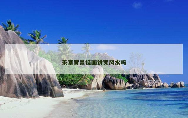 茶室背景挂画讲究风水吗