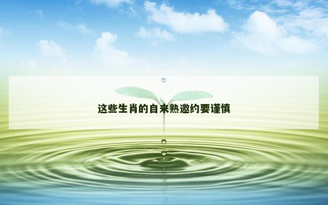 这些生肖的自来熟邀约要谨慎