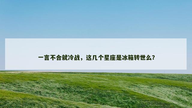 一言不合就冷战，这几个星座是冰箱转世么？