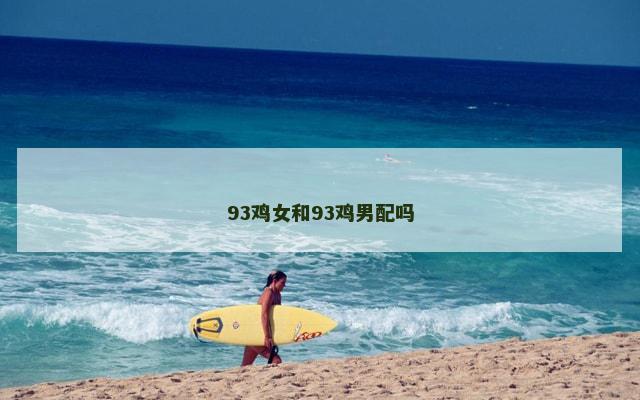 93鸡女和93鸡男配吗