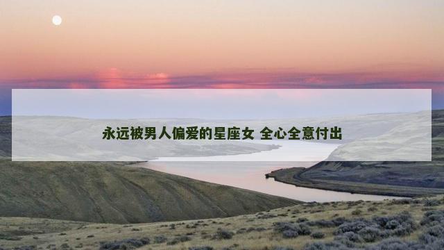 永远被男人偏爱的星座女 全心全意付出