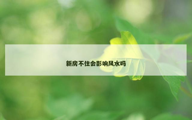 新房不住会影响风水吗