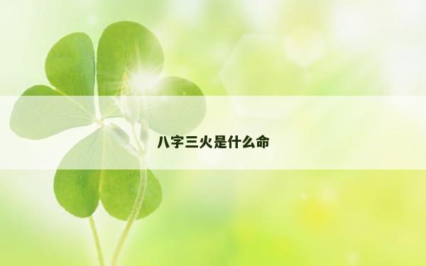 八字三火是什么命