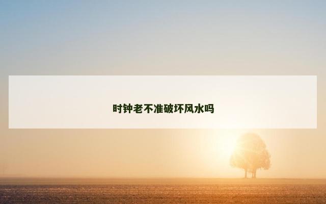 时钟老不准破坏风水吗