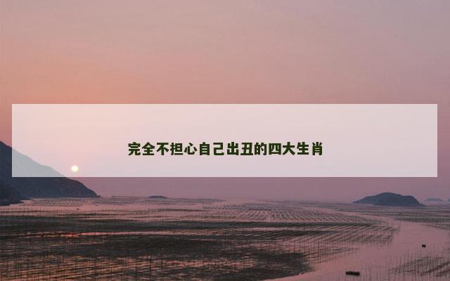 完全不担心自己出丑的四大生肖