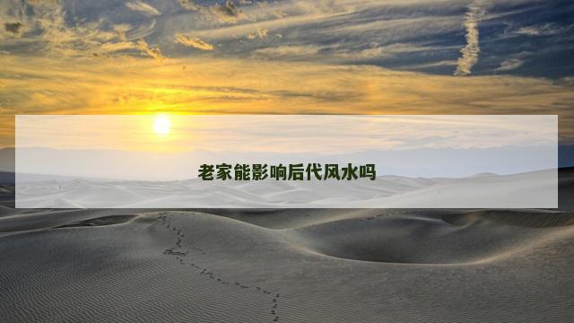 老家能影响后代风水吗