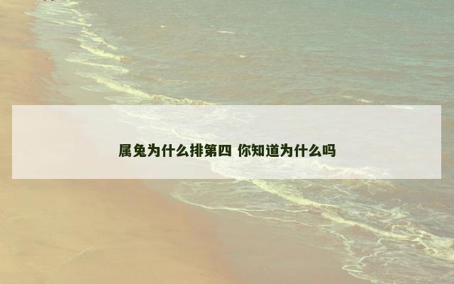 属兔为什么排第四 你知道为什么吗