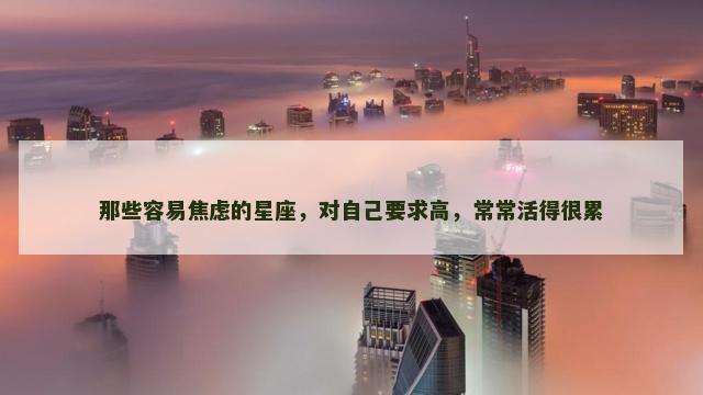 那些容易焦虑的星座，对自己要求高，常常活得很累