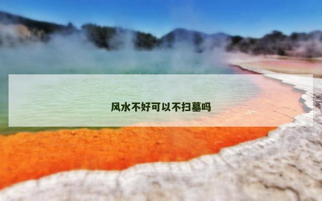 风水不好可以不扫墓吗