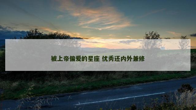 被上帝偏爱的星座 优秀还内外兼修