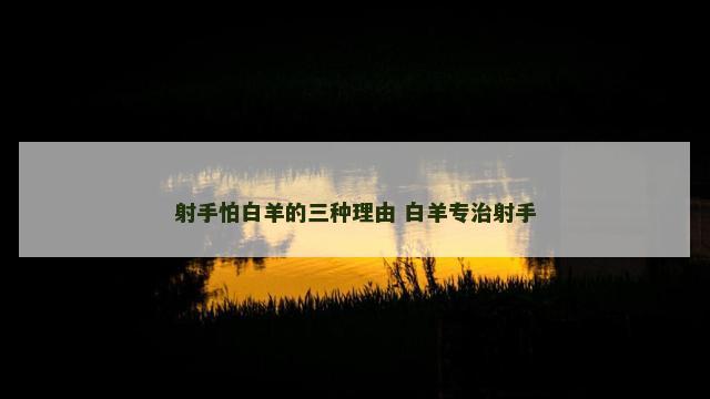 射手怕白羊的三种理由 白羊专治射手