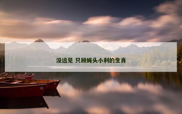 没远见 只顾蝇头小利的生肖