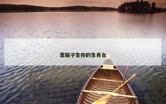 靠脑子生存的生肖女