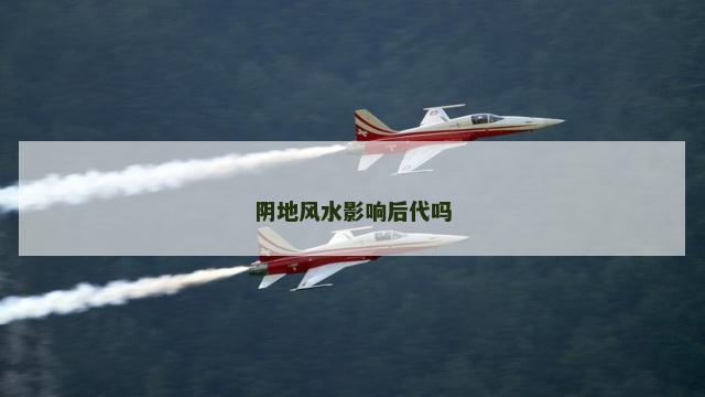 阴地风水影响后代吗
