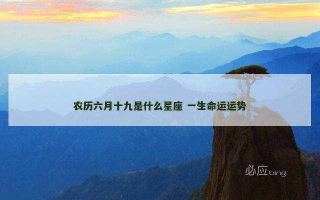 农历六月十九是什么星座 一生命运运势