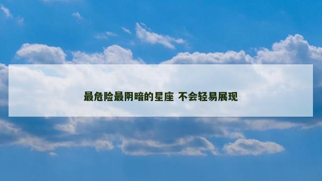 最危险最阴暗的星座 不会轻易展现