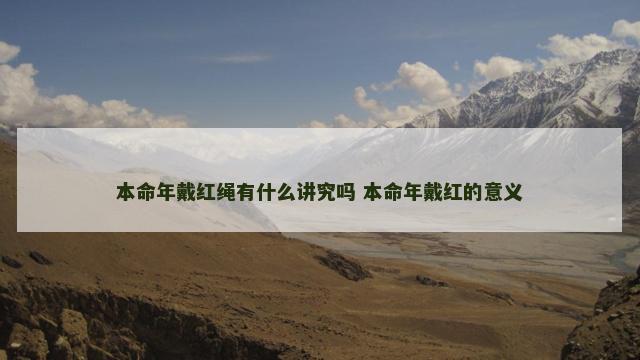 本命年戴红绳有什么讲究吗 本命年戴红的意义