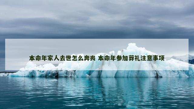 本命年家人去世怎么奔丧 本命年参加葬礼注意事项