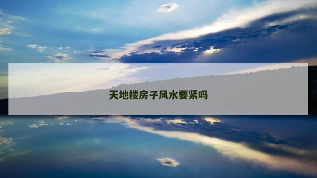 天地楼房子风水要紧吗