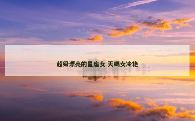 超级漂亮的星座女 天蝎女冷艳