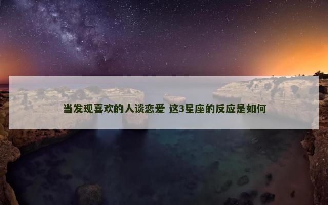 当发现喜欢的人谈恋爱 这3星座的反应是如何