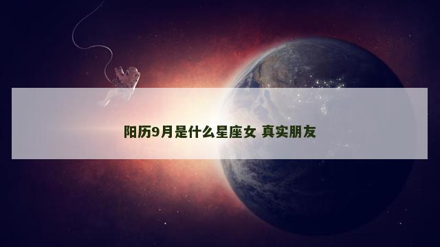 阳历9月是什么星座女 真实朋友