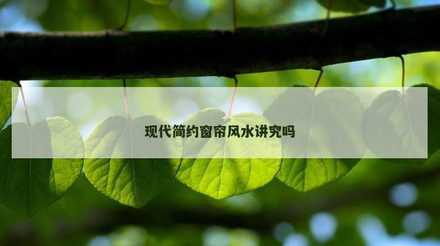 现代简约窗帘风水讲究吗