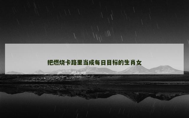 把燃烧卡路里当成每日目标的生肖女