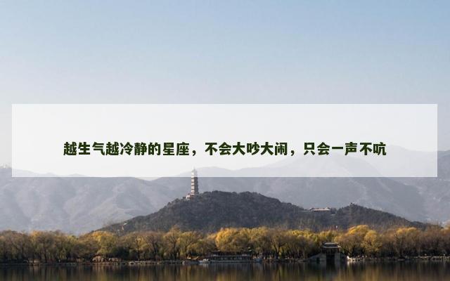 越生气越冷静的星座，不会大吵大闹，只会一声不吭