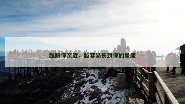 越跟你亲近，越容易伤到你的星座