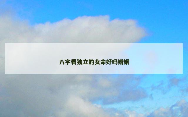 八字看独立的女命好吗婚姻