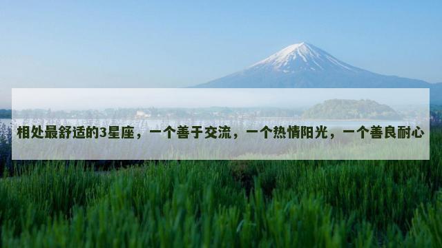 相处最舒适的3星座，一个善于交流，一个热情阳光，一个善良耐心