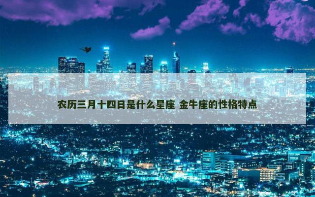 农历三月十四日是什么星座 金牛座的性格特点