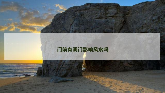 门前有闸门影响风水吗