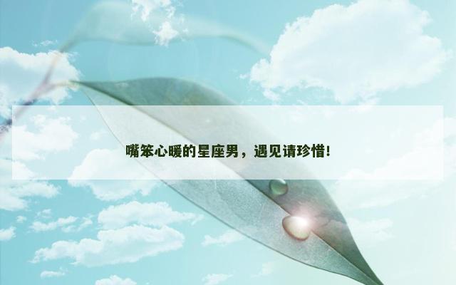 嘴笨心暖的星座男，遇见请珍惜！