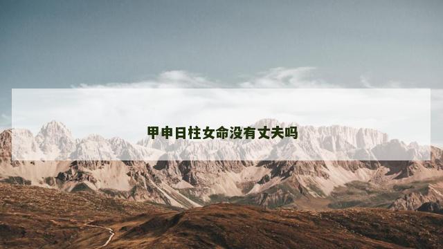 甲申日柱女命没有丈夫吗