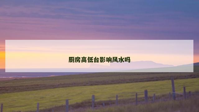 厨房高低台影响风水吗