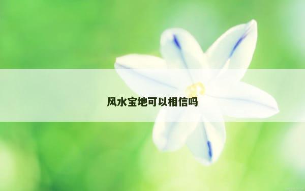 风水宝地可以相信吗