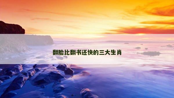 翻脸比翻书还快的三大生肖