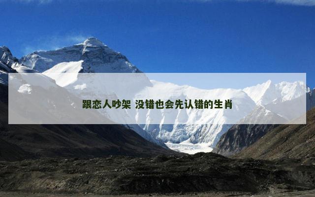 跟恋人吵架 没错也会先认错的生肖