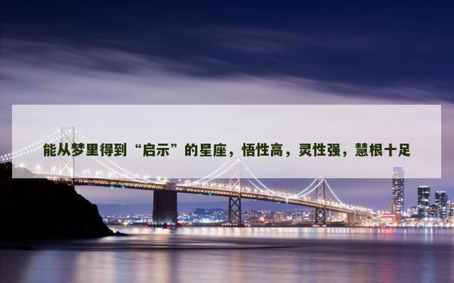 能从梦里得到“启示”的星座，悟性高，灵性强，慧根十足
